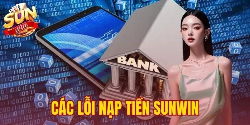 Các Lỗi Nạp Tiền SUNWIN Phổ Biến – Nguyên Nhân Và Cách Khắc Phục