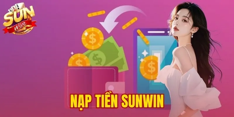 Nạp Tiền SUNWIN | 4 Cách Nạp Tự Động Cập Nhật 1 Phút